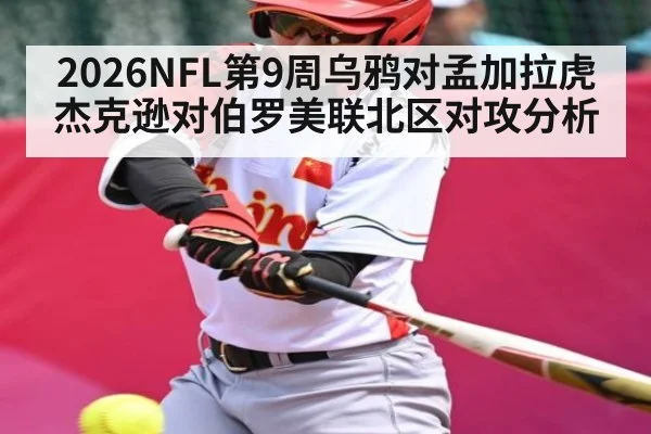 2026NFL第9周乌鸦对孟加拉虎杰克逊对伯罗美联北区对攻分析